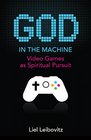 God in the Machine Video Games as Spiritual Pursuit