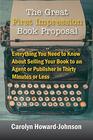 The Great First Impression Book Proposal: Everything You Need to Know About Selling Your Book to an Agent or Publisher in Thirty Minutes or Less