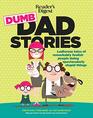 Reader's Digest Dumb Dad Stories Ludicrous tales of remarkably foolish people doing spectacularly stupid things