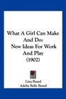 What A Girl Can Make And Do New Ideas For Work And Play