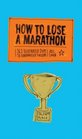 How to Lose a Marathon 262 Illustrated Steps to Guaranteed Failure