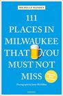111 Places in Milwaukee That You Must Not Miss (111 Places in .... That You Must Not Miss)
