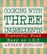 Cooking with Three Ingredients : Flavorful Food, Easy as 1, 2, 3