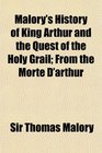 Malory's History of King Arthur and the Quest of the Holy Grail From the Morte D'arthur