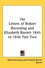 The Letters of Robert Browning and Elizabeth Barrett 1845 to 1846 Part Two