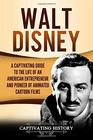 Walt Disney: A Captivating Guide to the Life of an American Entrepreneur and Pioneer of Animated Cartoon Films