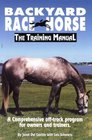 Backyard Race Horse The Training Manual a Comprehensive OffTrack Program for Owners