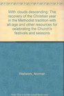 With clouds descending The recovery of the Christian year in the Methodist tradition with allage and other resources for celebrating the Church's festivals and seasons