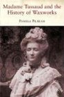 Madame Tussaud And the History of Waxworks