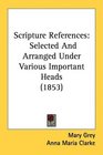 Scripture References Selected And Arranged Under Various Important Heads