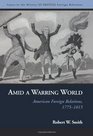 Amid a Warring World American Foreign Relations 17751815
