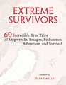 Extreme Survivors 60 Incredible True Tales of Shipwrecks Escapes Endurance Adventure and Survival