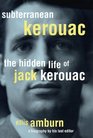 Subterranean Kerouac The Hidden Life of Jack Kerouac