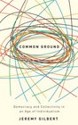 Common Ground Democracy and Collectivity in an Age of Individualism