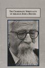 The Charismatic Spirituality of Abraham Joshua Heschel: Mystical Teachings of an American Rabbi