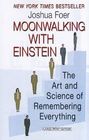 Moonwalking with Einstein The Art and Science of Remembering Everything