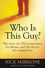 Who Is This Guy The story of a 500pound man his disease and the doctor who helped him