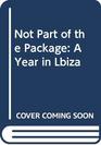 Not Part of the Package A Year in Lbiza