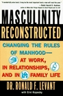 Masculinity Reconstructed Changing the Rules of Manhood  At Work in Relationships and in Family Life