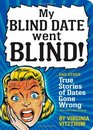 My Blind Date Went Blind And Other True Stories of Dates Gone Wrong