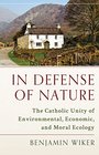 In Defense of Nature The Catholic Unity of Environmental Economic and Moral Ecology