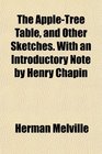 The AppleTree Table and Other Sketches With an Introductory Note by Henry Chapin
