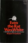 Even the Rat Was White A Historical View of Psychology
