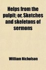 Helps From the Pulpit Or Sketches and Skeletons of Sermons