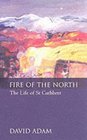 Fire of the North The Life of St Cuthbert