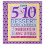 The 5 in 10 Dessert Cookbook 5 Ingredients in 10 Minutes or Less