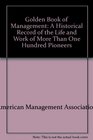 Golden Book of Management A Historical Record of the Life and Work of More Than One Hundred Pioneers