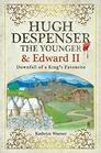 Hugh Despenser the Younger and Edward II Downfall of a Kings Favourite