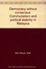 Democracy Without Consensus Communalism and Political Stability in Malaysia