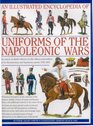 An Illustrated Encyclopedia of the Uniforms of the Napoleonic Wars : campaign maps; Provides an unrivalled source of visual information on the fighting men of the period (Illustrated Encyclopedia)