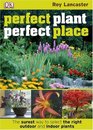 Perfect Plant Perfect Place The Surest Way to Select the Right Outdoor and Indoor Plants