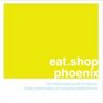 eatshop phoenix The Indispensable Guide to Inspired Locally Owned Eating and Shopping Establishments