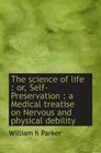 The science of life  or SelfPreservation  a Medical treatise on Nervous and physical debility