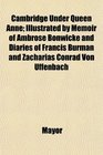 Cambridge Under Queen Anne Illustrated by Memoir of Ambrose Bonwicke and Diaries of Francis Burman and Zacharias Conrad Von Uffenbach
