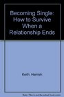 Becoming Single How to Survive When a Relationship Ends