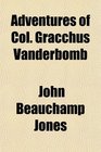 Adventures of Col Gracchus Vanderbomb