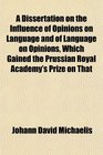 A Dissertation on the Influence of Opinions on Language and of Language on Opinions Which Gained the Prussian Royal Academy's Prize on That