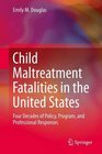 Child Maltreatment Fatalities in the United States Four Decades of Policy Program and Professional Responses