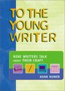 To the Young Writer Nine Writers Talk About Their Craft