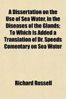 A Dissertation on the Use of Sea Water in the Diseases of the Glands To Which Is Added a Translation of Dr Speeds Comentary on Sea Water
