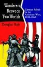 Wanderers Between Two Worlds German Rebels In The American West 18301860