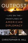 Outpost Life on the Front Lines of American Diplomacy A Memoir