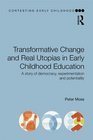 Transformative Change and Real Utopias in Early Childhood Education A story of democracy experimentation and potentiality