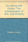 His darling wife Evelyn The autobiography of Mrs Oral Roberts