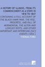 A History of Illinois From Its Commencement As a State in 1818 to 1847 Containing a Full Account of the Black Hawk War the Rise Progress and Fall  and Interesing  Events