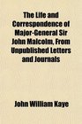 The Life and Correspondence of MajorGeneral Sir John Malcolm From Unpublished Letters and Journals